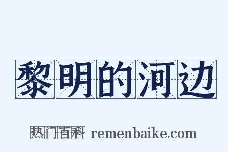 黎明的河边是什么意思的图片
